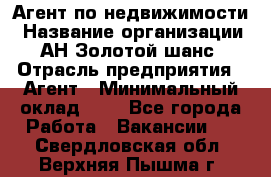 Агент по недвижимости › Название организации ­ АН Золотой шанс › Отрасль предприятия ­ Агент › Минимальный оклад ­ 1 - Все города Работа » Вакансии   . Свердловская обл.,Верхняя Пышма г.